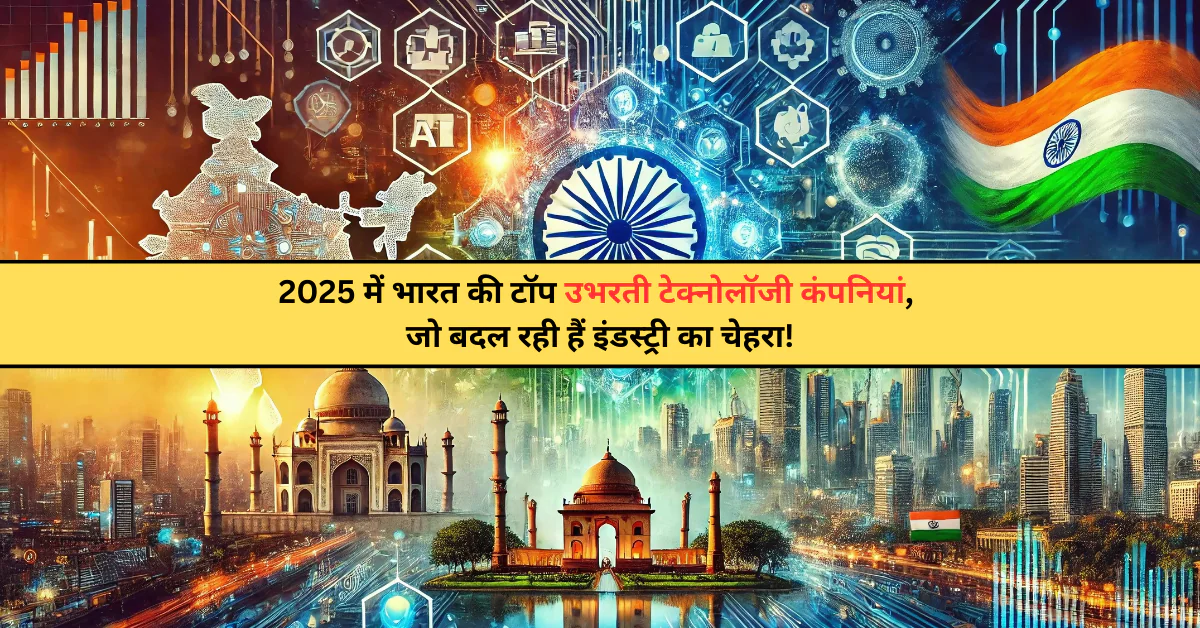 2025 में भारत की टॉप उभरती टेक्नोलॉजी कंपनियां, जो बदल रही हैं इंडस्ट्री का चेहरा!