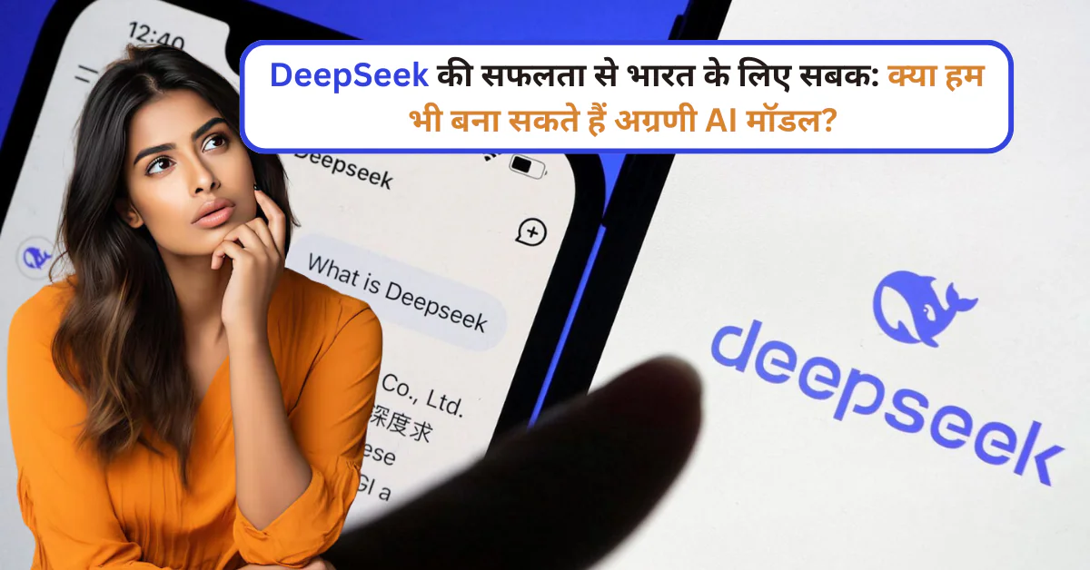 DeepSeek की सफलता से भारत के लिए सीख: क्या हम भी बना सकते हैं अग्रणी AI मॉडल?