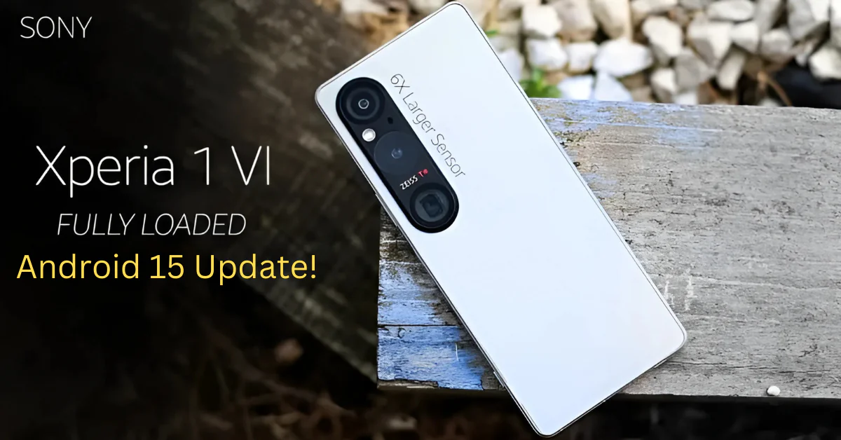 Sony Xperia 1 VI में आया धमाकेदार Android 15 अपडेट, क्या आपके फोन में भी है ये बदलाव?